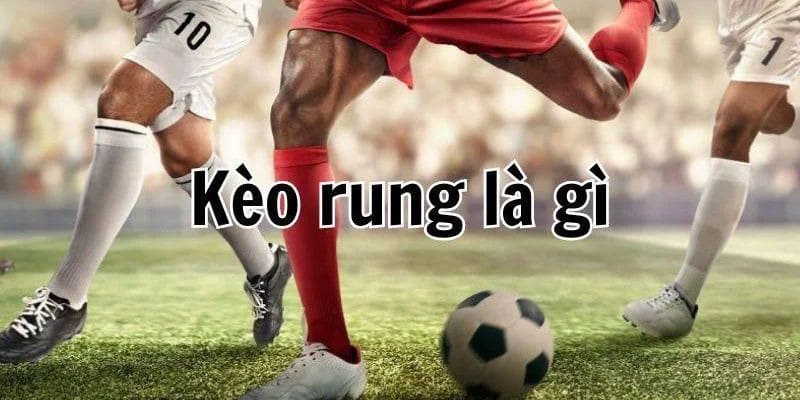 Thế nào là kèo rung